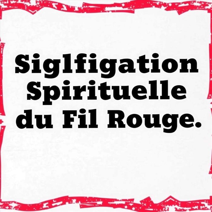 Tout savoir sur la Signification Spirituelle du Fil Rouge